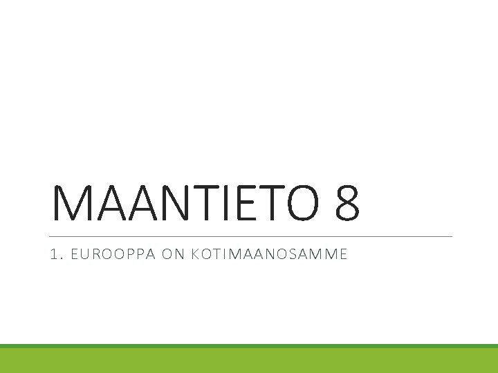 MAANTIETO 8 1. EUROOPPA ON KOTIMAANOSAMME 