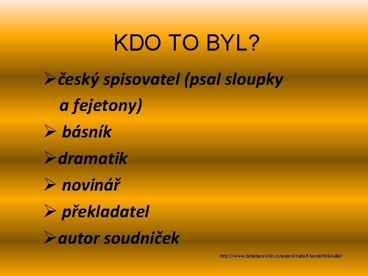 KDO TO BYL? Øčeský spisovatel (psal sloupky a fejetony) Ø básník Ødramatik Ø novinář