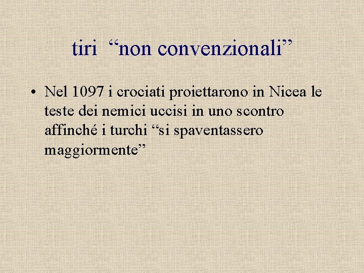 tiri “non convenzionali” • Nel 1097 i crociati proiettarono in Nicea le teste dei