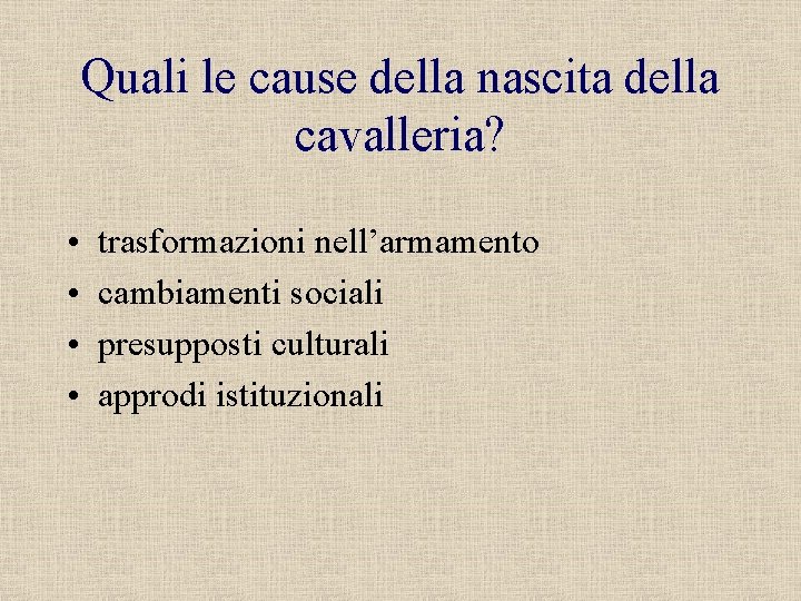 Quali le cause della nascita della cavalleria? • • trasformazioni nell’armamento cambiamenti sociali presupposti