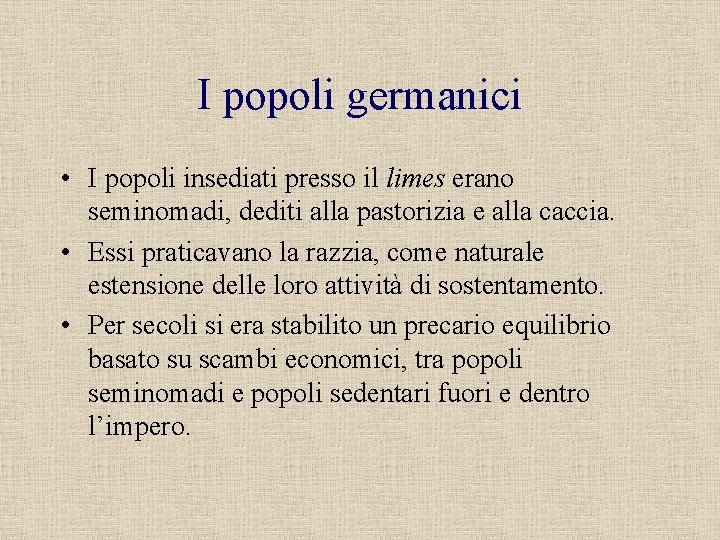 I popoli germanici • I popoli insediati presso il limes erano seminomadi, dediti alla