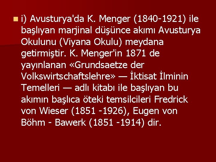 n i) Avusturya'da K. Menger (1840 -1921) ile başlıyan marjinal düşünce akımı Avusturya Okulunu