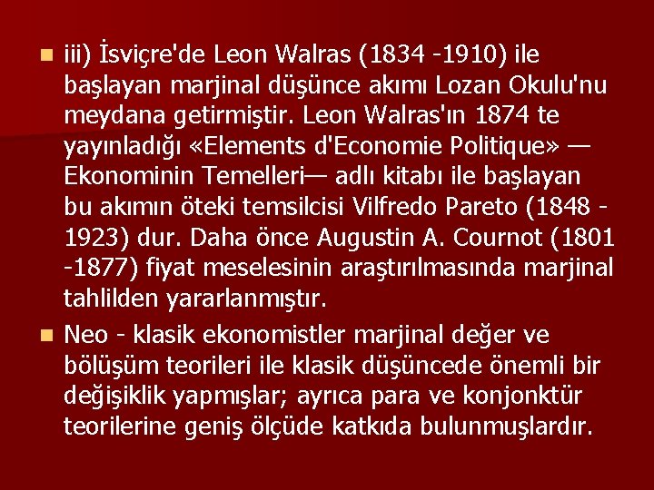 iii) İsviçre'de Leon Walras (1834 -1910) ile başlayan marjinal düşünce akımı Lozan Okulu'nu meydana