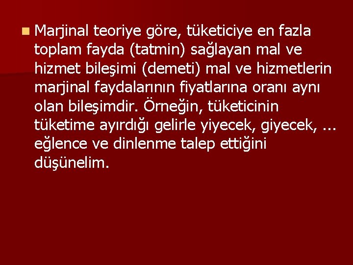 n Marjinal teoriye göre, tüketiciye en fazla toplam fayda (tatmin) sağlayan mal ve hizmet