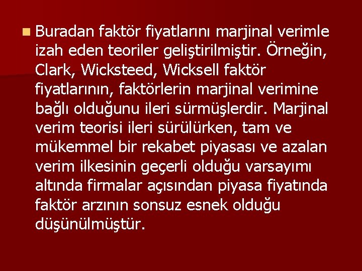 n Buradan faktör fiyatlarını marjinal verimle izah eden teoriler geliştirilmiştir. Örneğin, Clark, Wicksteed, Wicksell