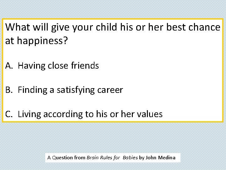 What will give your child his or her best chance at happiness? A. Having