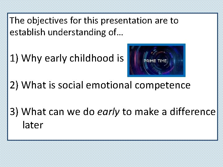 The objectives for this presentation are to establish understanding of… 1) Why early childhood