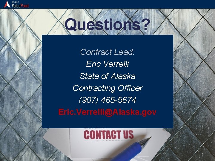 Questions? Contract Lead: Eric Verrelli State of Alaska Contracting Officer (907) 465 -5674 Eric.