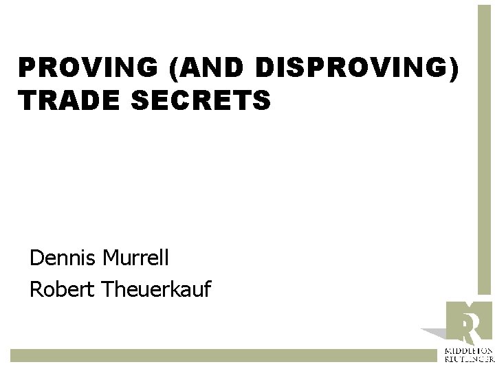 PROVING (AND DISPROVING) TRADE SECRETS Dennis Murrell Robert Theuerkauf 