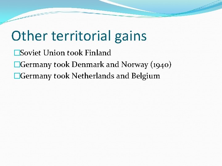 Other territorial gains �Soviet Union took Finland �Germany took Denmark and Norway (1940) �Germany