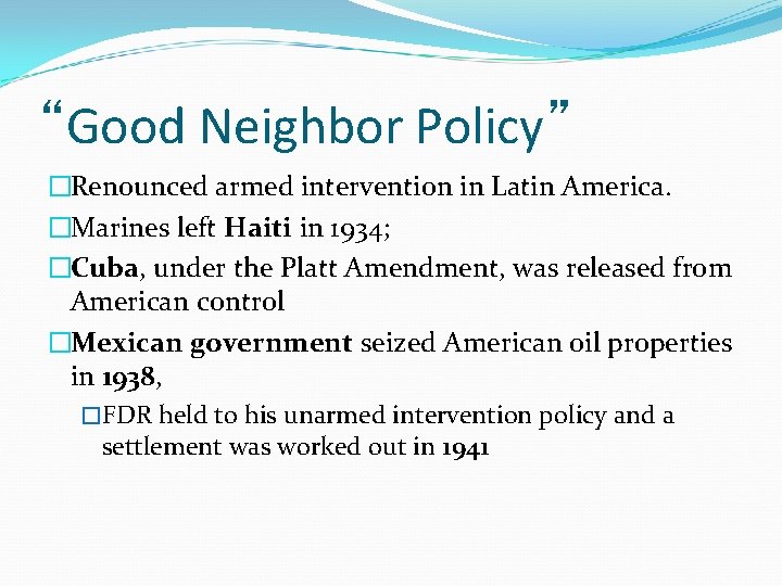 “Good Neighbor Policy” �Renounced armed intervention in Latin America. �Marines left Haiti in 1934;