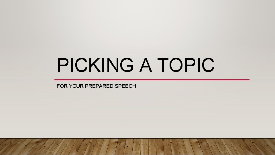 PICKING A TOPIC FOR YOUR PREPARED SPEECH 