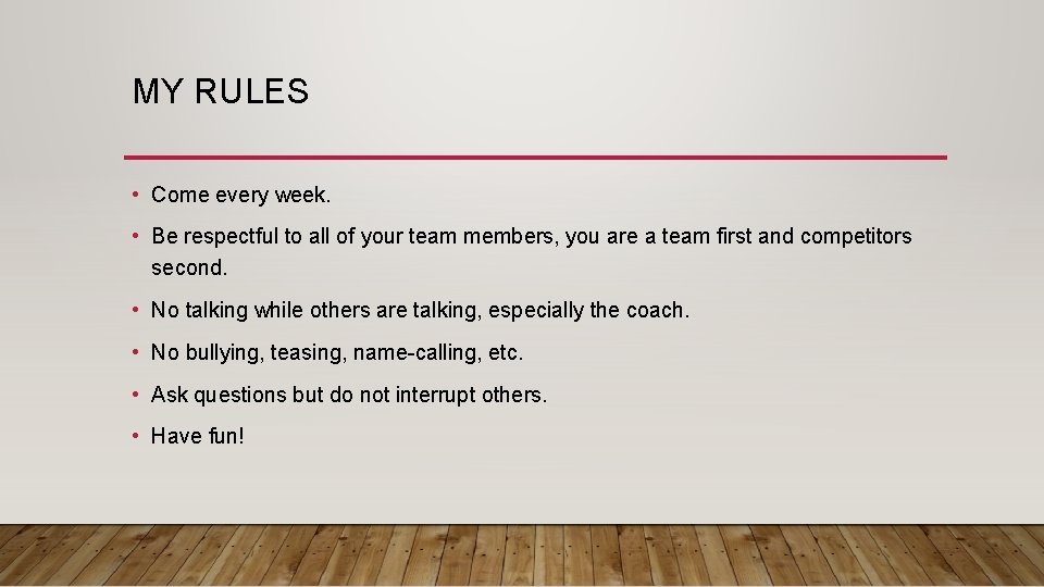 MY RULES • Come every week. • Be respectful to all of your team