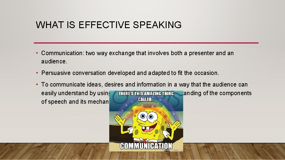 WHAT IS EFFECTIVE SPEAKING • Communication: two way exchange that involves both a presenter