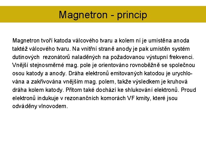 Magnetron - princip Magnetron tvoří katoda válcového tvaru a kolem ní je umístěna anoda