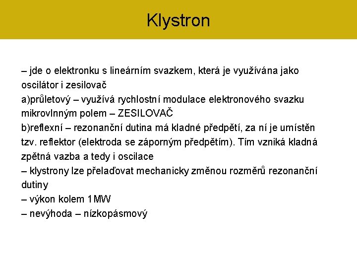 Klystron – jde o elektronku s lineárním svazkem, která je využívána jako oscilátor i