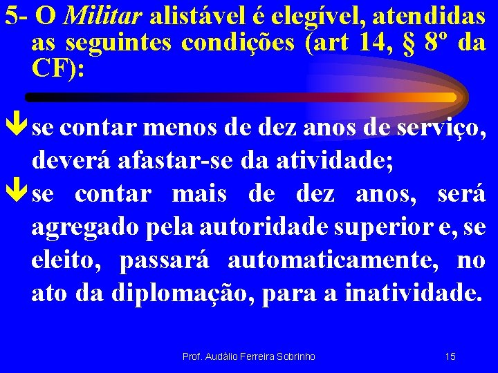 5 - O Militar alistável é elegível, atendidas as seguintes condições (art 14, §