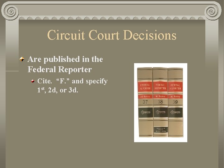 Circuit Court Decisions Are published in the Federal Reporter Cite. “F. ” and specify