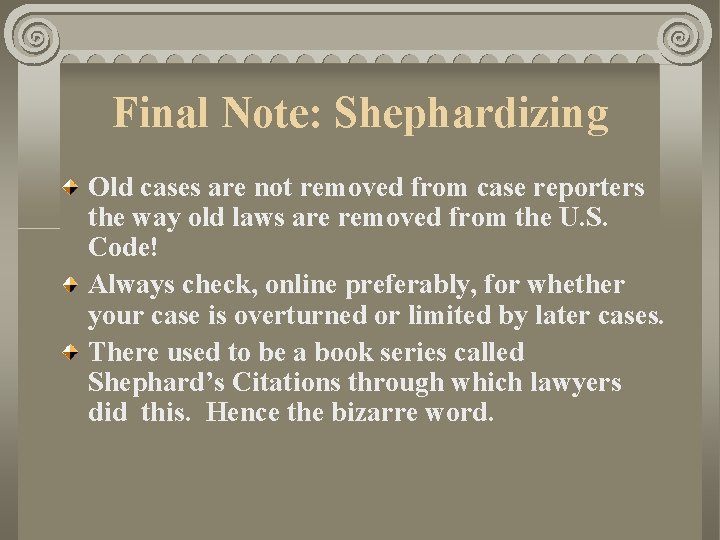 Final Note: Shephardizing Old cases are not removed from case reporters the way old