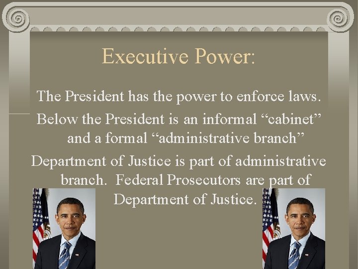 Executive Power: The President has the power to enforce laws. Below the President is