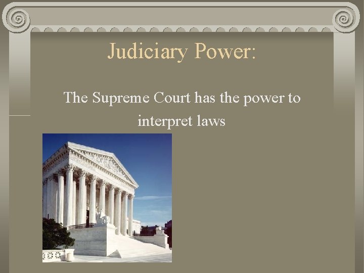 Judiciary Power: The Supreme Court has the power to interpret laws Click here to