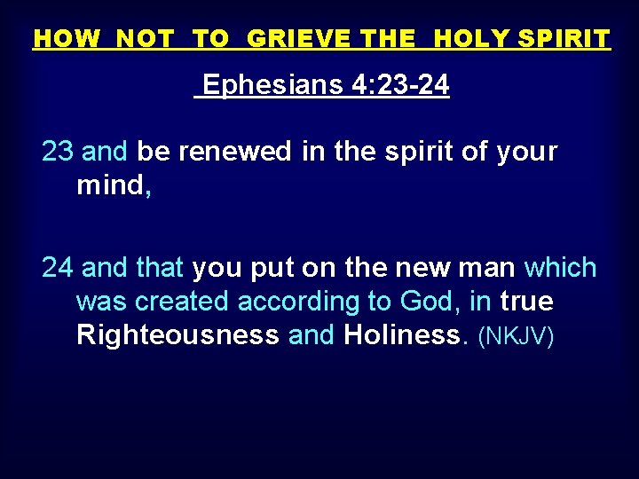 HOW NOT TO GRIEVE THE HOLY SPIRIT Ephesians 4: 23 -24 23 and be