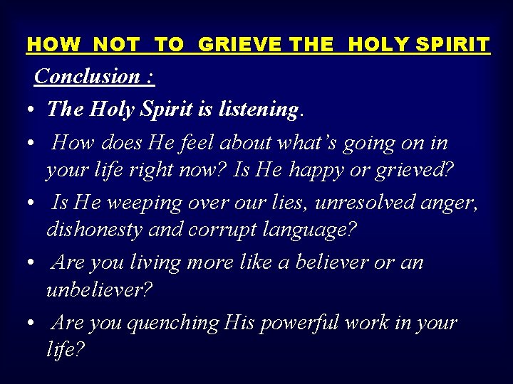 HOW NOT TO GRIEVE THE HOLY SPIRIT Conclusion : • The Holy Spirit is