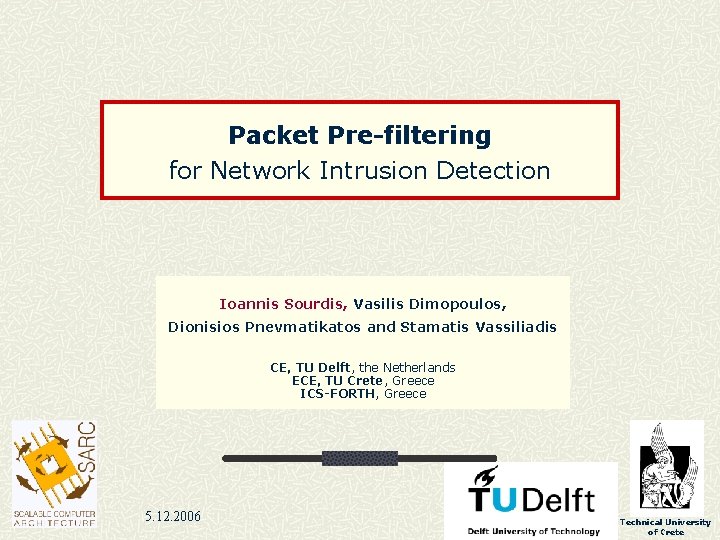 Packet Pre-filtering for Network Intrusion Detection Ioannis Sourdis, Vasilis Dimopoulos, Dionisios Pnevmatikatos and Stamatis Packet Pre-filtering for Network Intrusion Detection Ioannis Sourdis, Vasilis Dimopoulos, Dionisios Pnevmatikatos and Stamatis