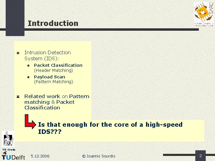 Introduction Intrusion Detection System (IDS): n Packet Classification (Header Matching) n Payload Scan (Pattern Introduction Intrusion Detection System (IDS): n Packet Classification (Header Matching) n Payload Scan (Pattern
