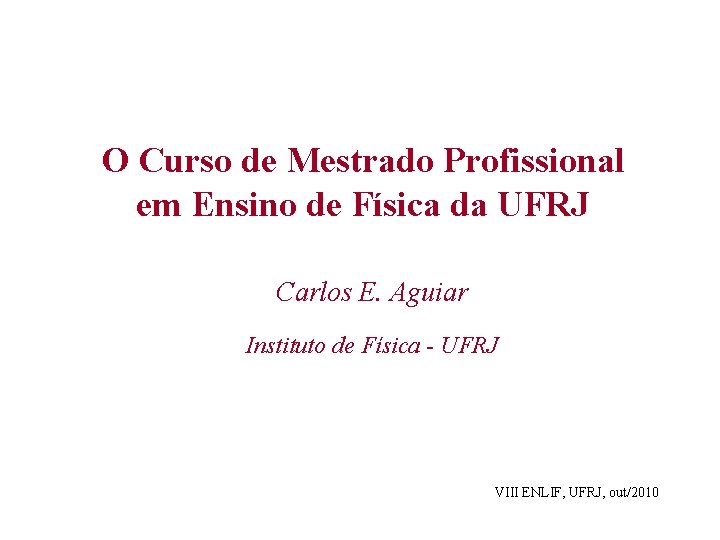 O Curso de Mestrado Profissional em Ensino de Física da UFRJ Carlos E. Aguiar