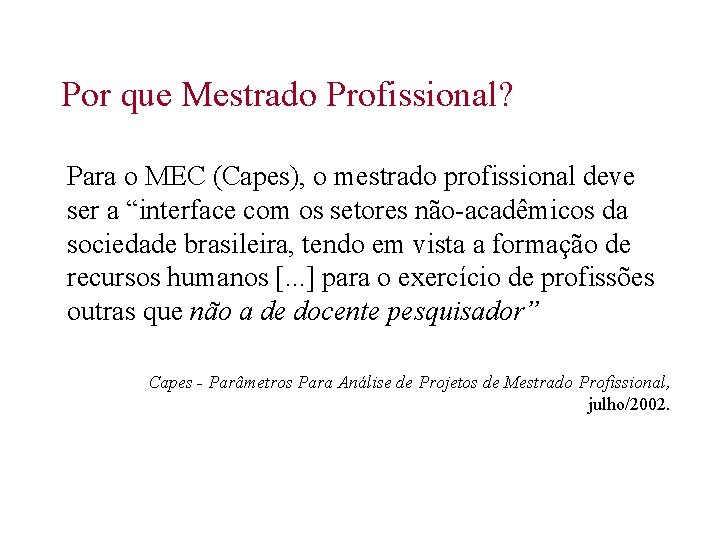 Por que Mestrado Profissional? Para o MEC (Capes), o mestrado profissional deve ser a