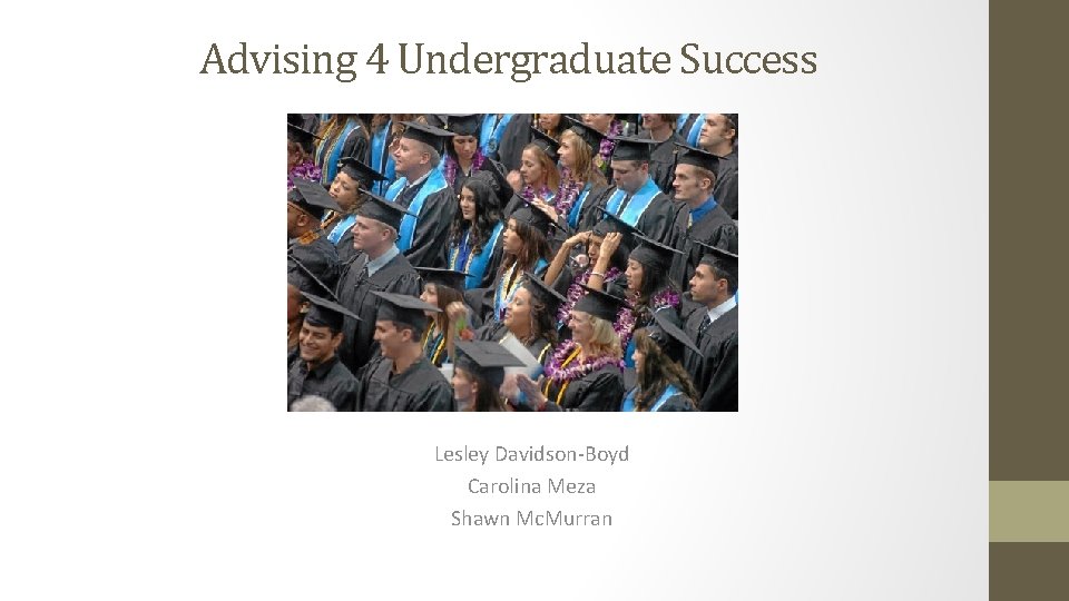 Advising 4 Undergraduate Success Lesley Davidson-Boyd Carolina Meza Shawn Mc. Murran 