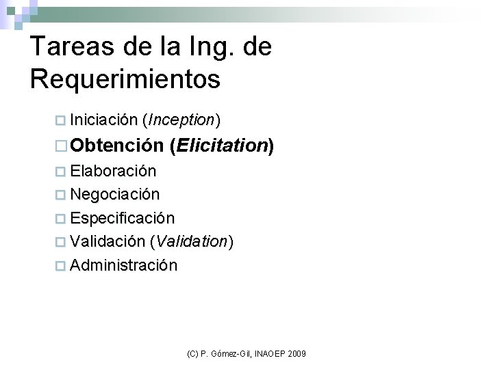Tareas de la Ing. de Requerimientos ¨ Iniciación (Inception) ¨ Obtención (Elicitation) ¨ Elaboración