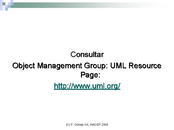 Consultar Object Management Group: UML Resource Page: http: //www. uml. org/ (C) P. Gómez-Gil,