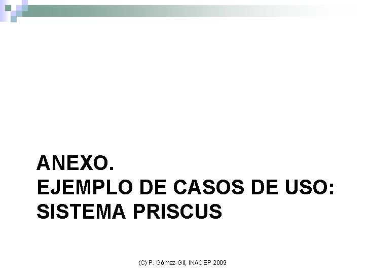 ANEXO. EJEMPLO DE CASOS DE USO: SISTEMA PRISCUS (C) P. Gómez-Gil, INAOEP 2009 