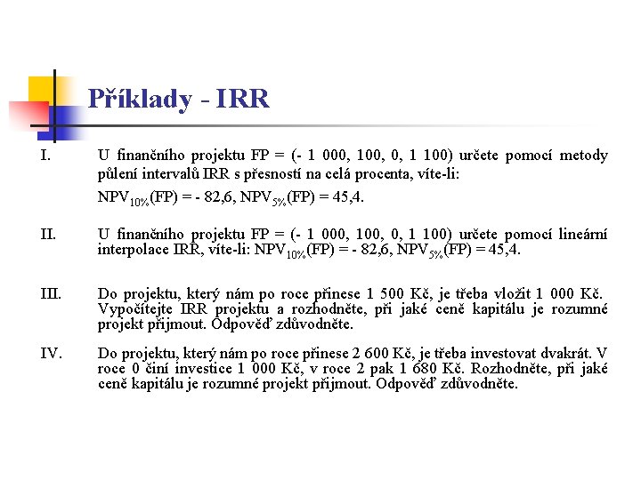 Příklady - IRR I. U finančního projektu FP = (- 1 000, 100, 0,