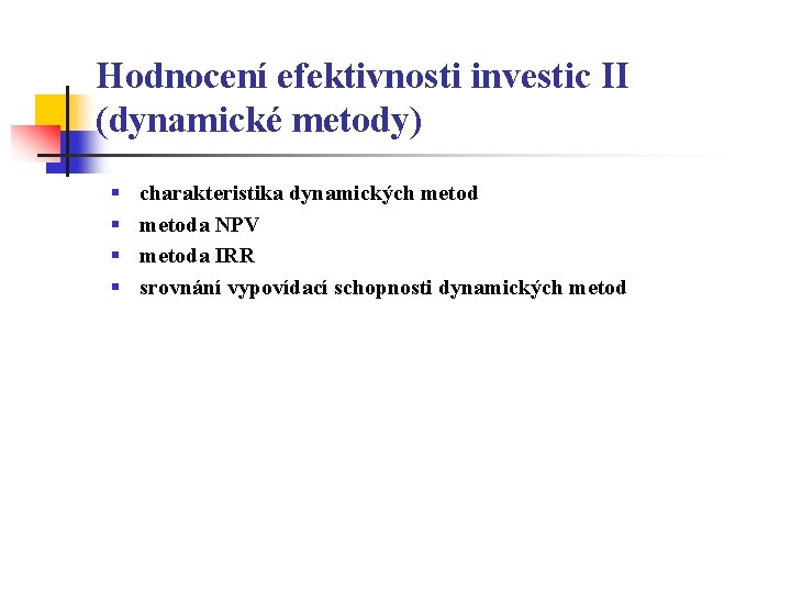 Hodnocení efektivnosti investic II (dynamické metody) § § charakteristika dynamických metoda NPV metoda IRR