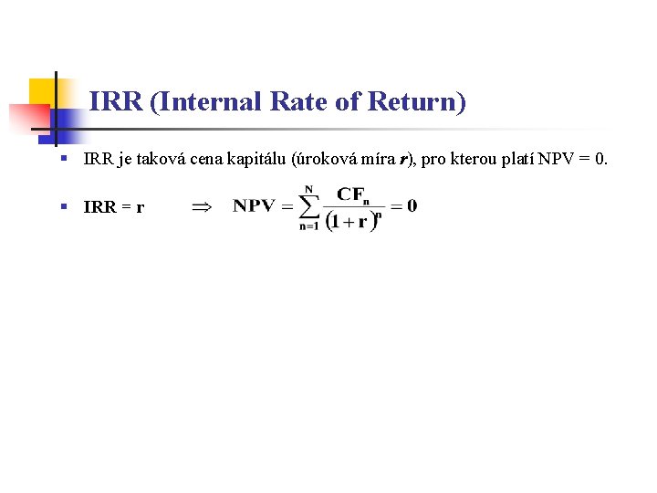 IRR (Internal Rate of Return) § IRR je taková cena kapitálu (úroková míra r),