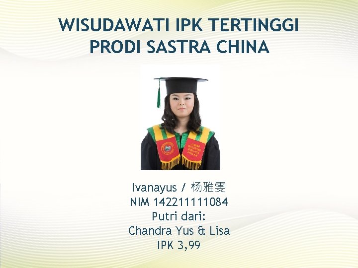 WISUDAWATI IPK TERTINGGI PRODI SASTRA CHINA Ivanayus / 杨雅雯 NIM 142211111084 Putri dari: Chandra