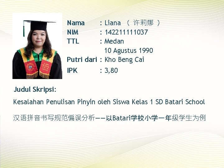 : Liana （ 许莉娜 ） : 142211111037 : Medan 10 Agustus 1990 Putri dari