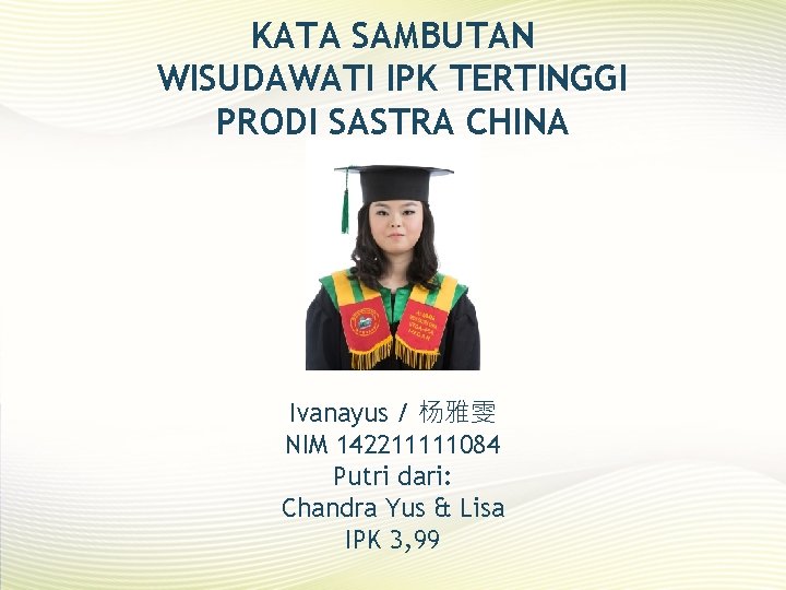 KATA SAMBUTAN WISUDAWATI IPK TERTINGGI PRODI SASTRA CHINA Ivanayus / 杨雅雯 NIM 142211111084 Putri