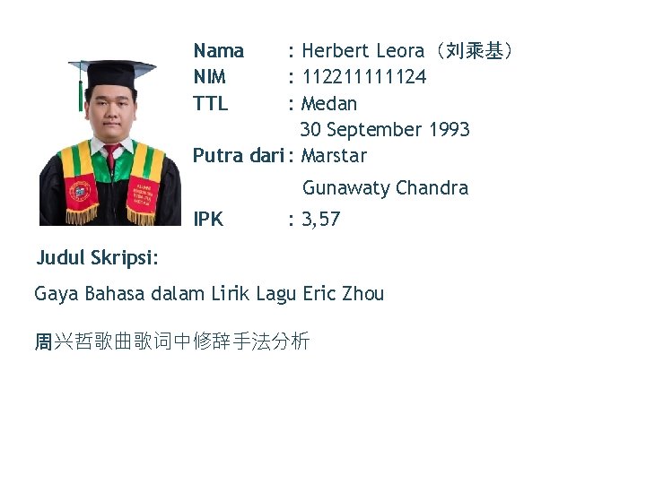 Nama NIM TTL : Herbert Leora（刘乘基） : 112211111124 : Medan 30 September 1993 Putra