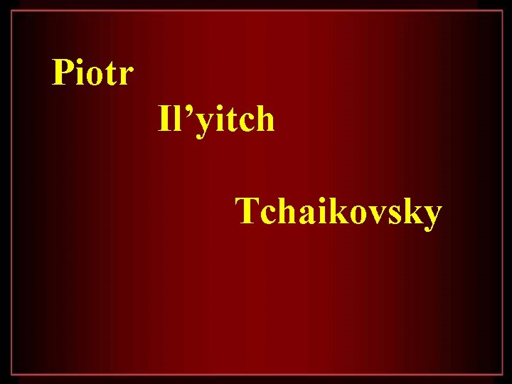 Piotr Il’yitch Tchaikovsky 