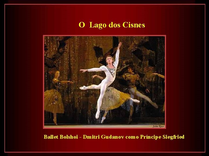 O Lago dos Cisnes Ballet Bolshoi - Dmitri Gudanov como Príncipe Siegfried 