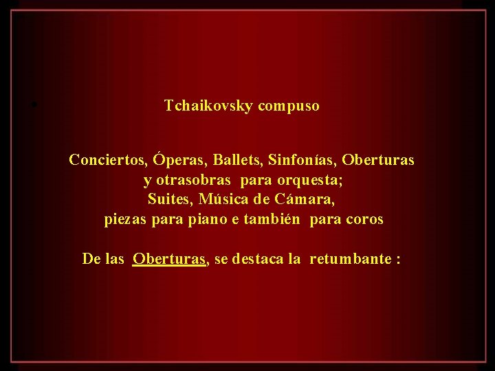  • Tchaikovsky compuso Conciertos, Óperas, Ballets, Sinfonías, Oberturas y otrasobras para orquesta; Suites,