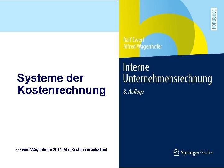 Systeme der Kostenrechnung © Ewert/Wagenhofer 2014. Alle Rechte vorbehalten! 1. 1 