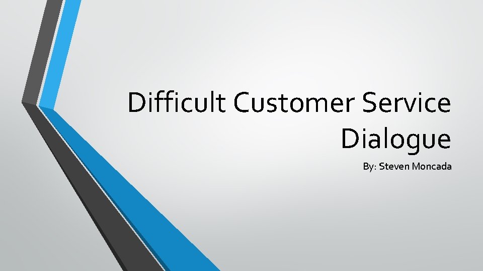 Difficult Customer Service Dialogue By: Steven Moncada 