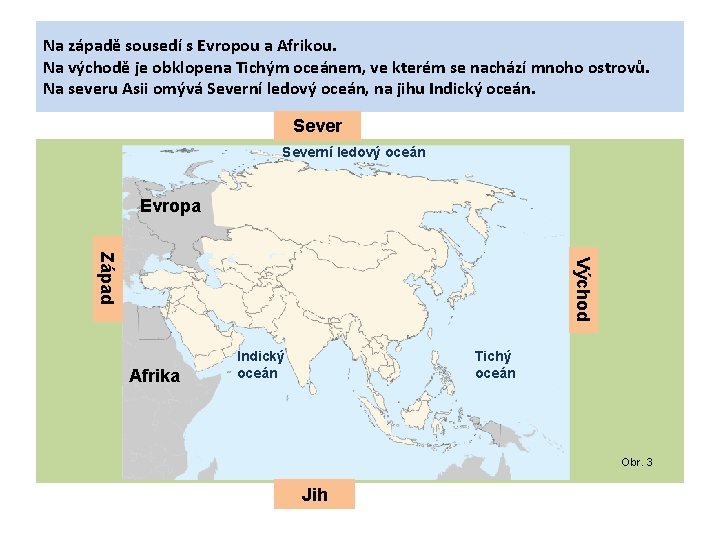 Na západě sousedí s Evropou a Afrikou. Na východě je obklopena Tichým oceánem, ve