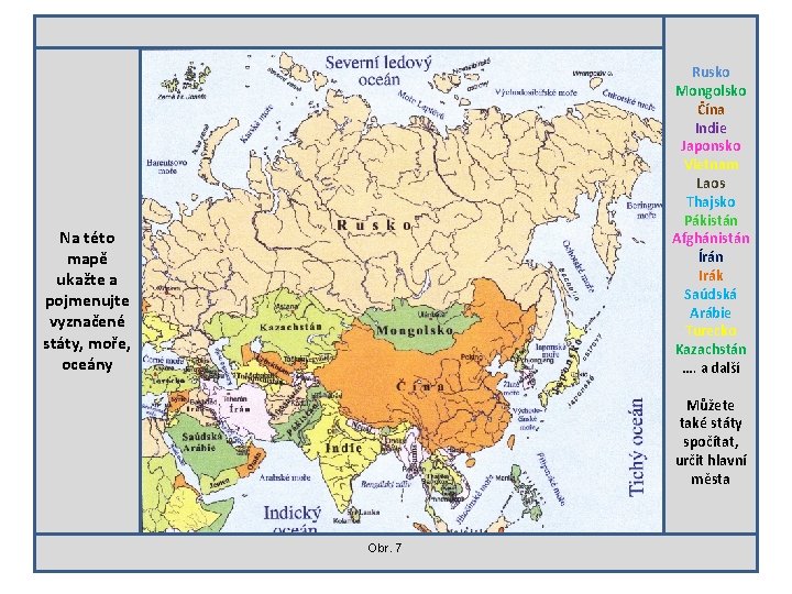 Rusko Mongolsko Čína Indie Japonsko Vietnam Laos Thajsko Pákistán Afghánistán Írán Irák Saúdská Arábie