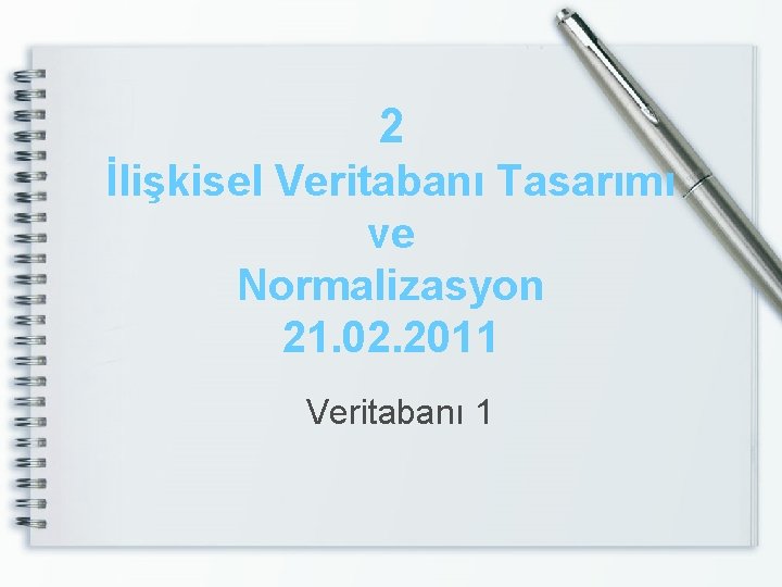 2 İlişkisel Veritabanı Tasarımı ve Normalizasyon 21. 02. 2011 Veritabanı 1 